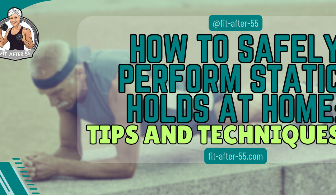 How To Safely Perform Static Holds At Home: Tips And Techniques