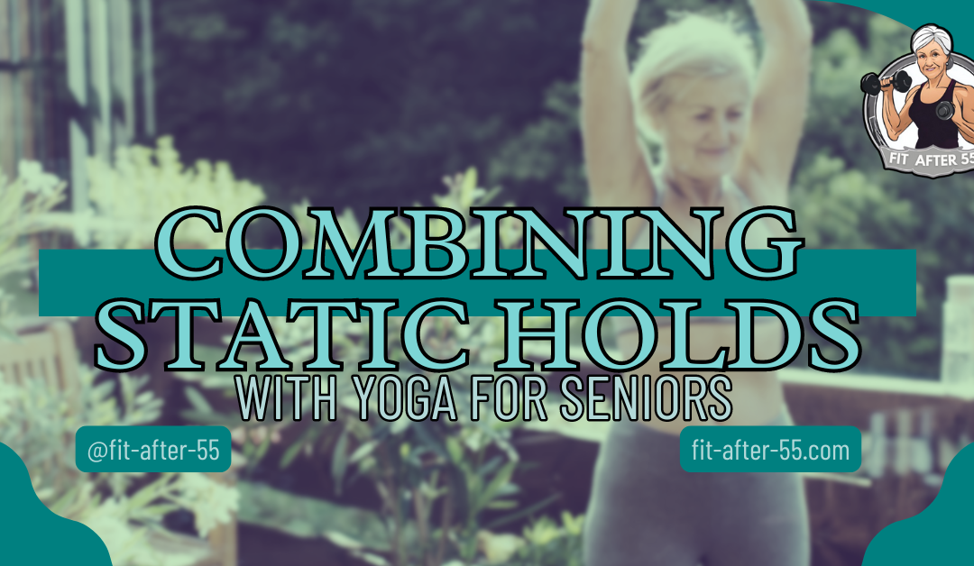 Combining Static Holds With Yoga For Seniors