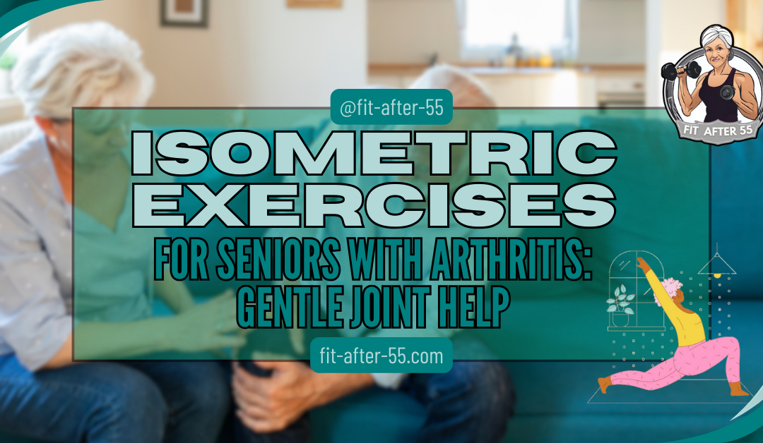 Isometric Exercises For Seniors With Arthritis: Gentle Joint Help