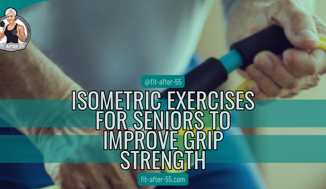 Isometric Exercises For Seniors To Improve Grip Strength