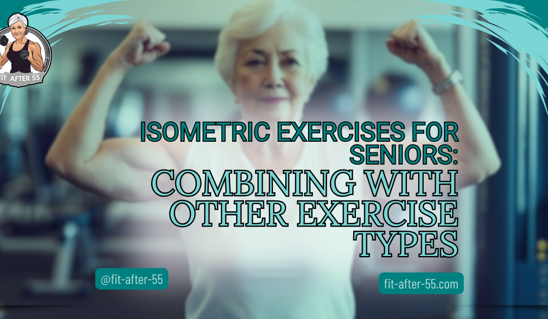 Isometric Exercises For Seniors: Combining With Other Exercise Types
