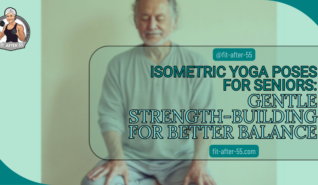 Isometric Yoga Poses For Seniors: Gentle Strength-Building For Better Balance