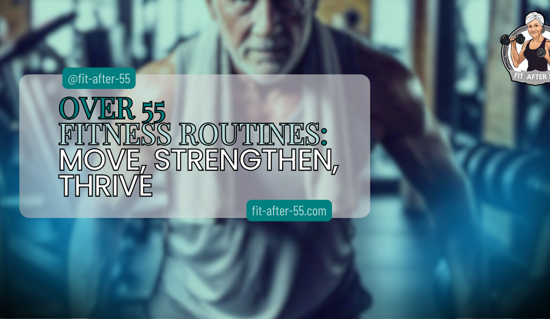 Over 55 Fitness Routines: Move, Strengthen, Thrive