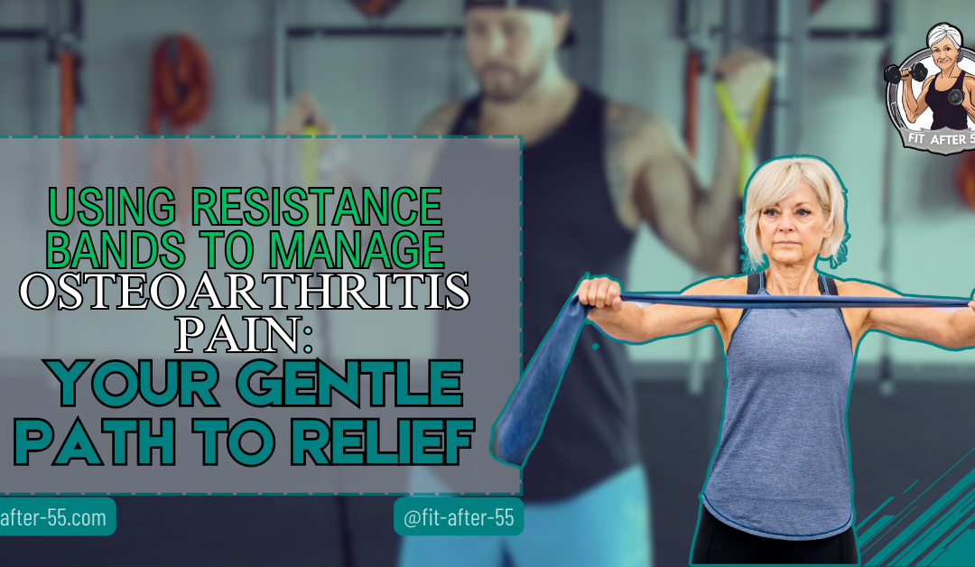 Using Resistance Bands to Manage Osteoarthritis Pain: Your Gentle Path to Relief