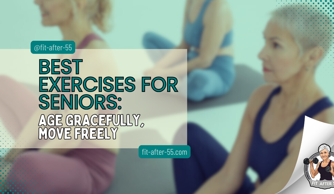 Best Exercises For Seniors: Age Gracefully, Move Freely